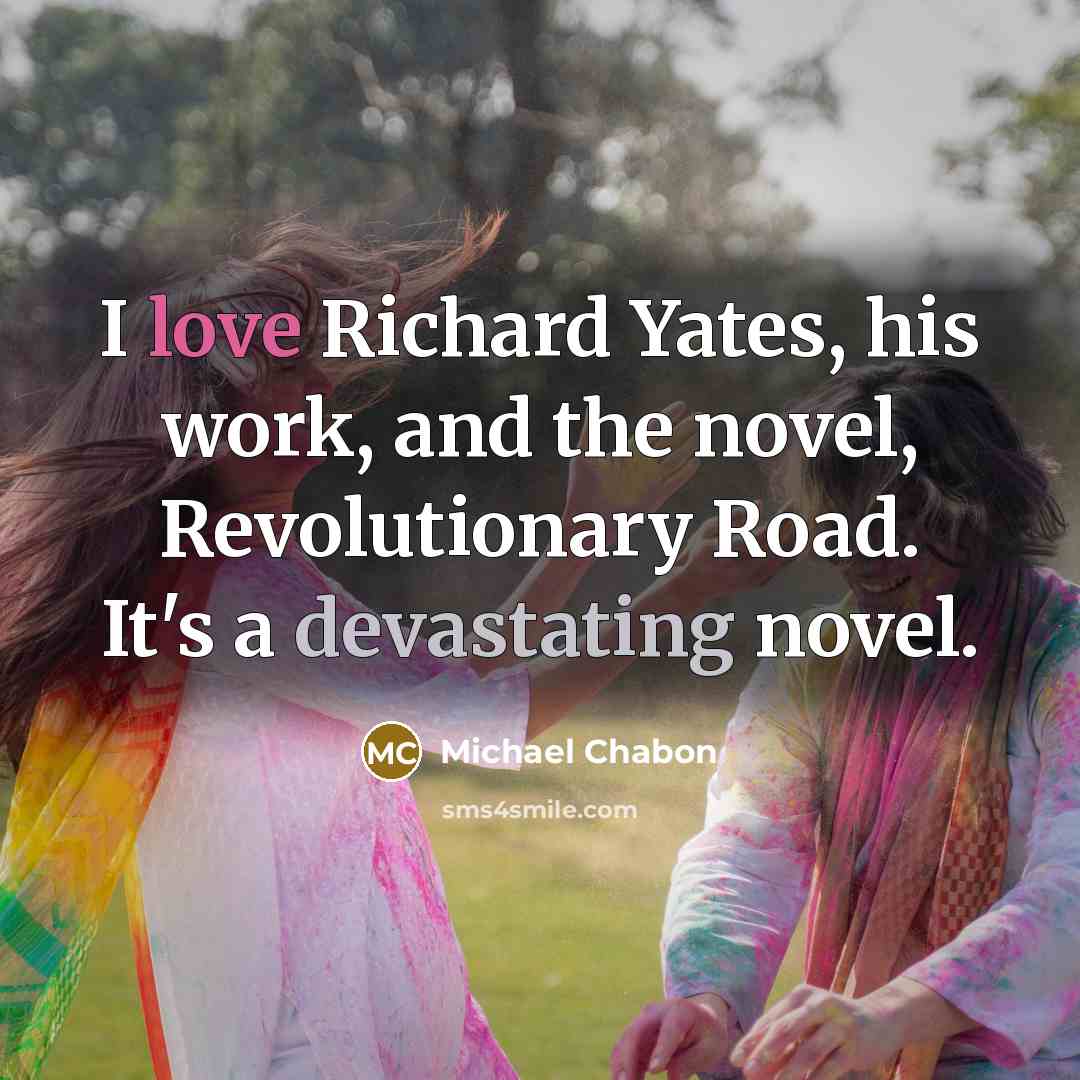 “I love Richard Yates, his work, and the novel, Revolutionary…” quote by Michael Chabon