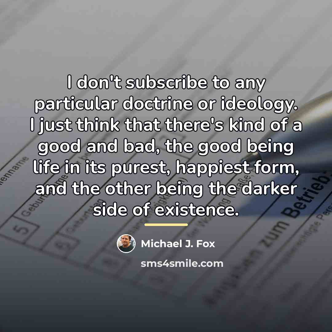 “I don't subscribe to any particular doctrine or ideology. I…” quote by Michael J. Fox