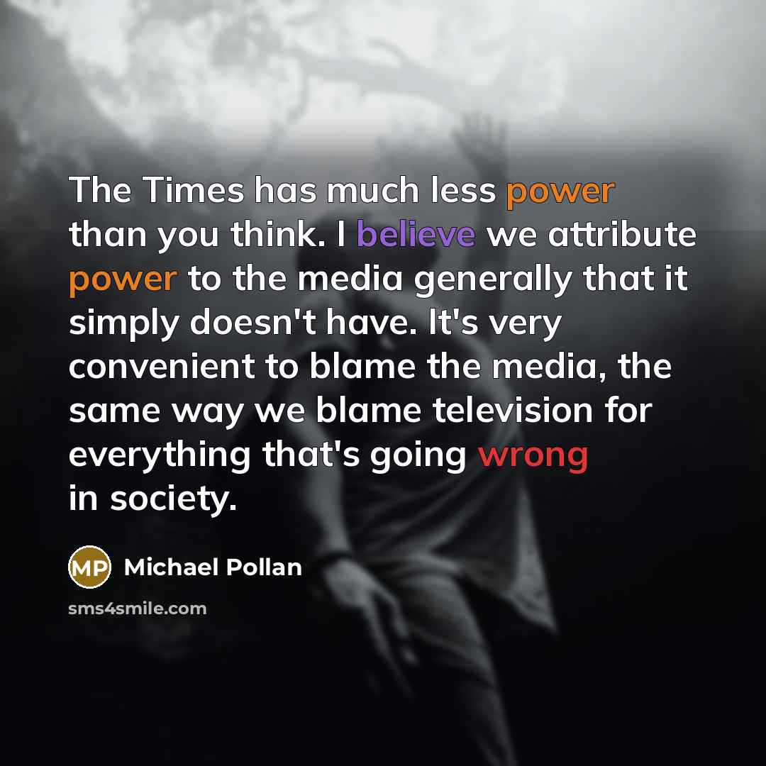 “The Times has much less power than you think. I…” quote by Michael Pollan