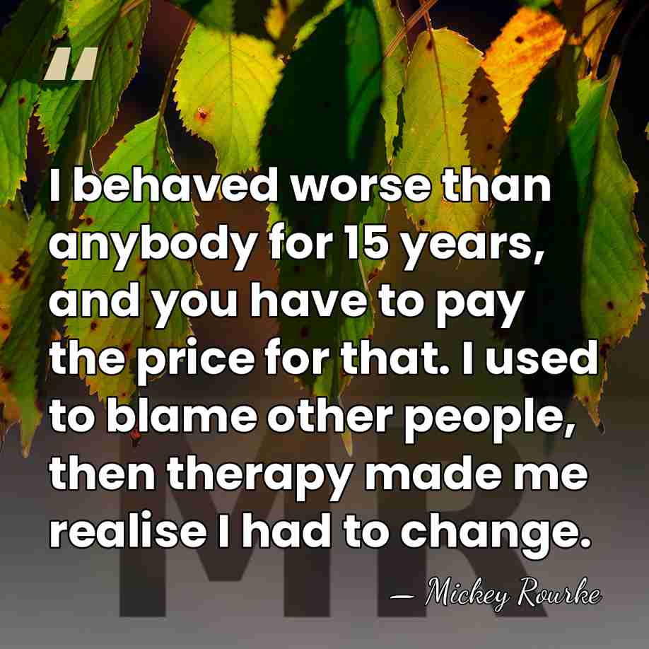I behaved worse than anybody for 15 years, and you have to&hellip; - Mickey Rourke
