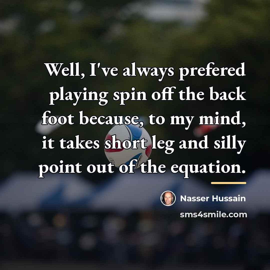 “Well, I've always prefered playing spin off the back foot…” quote by Nasser Hussain