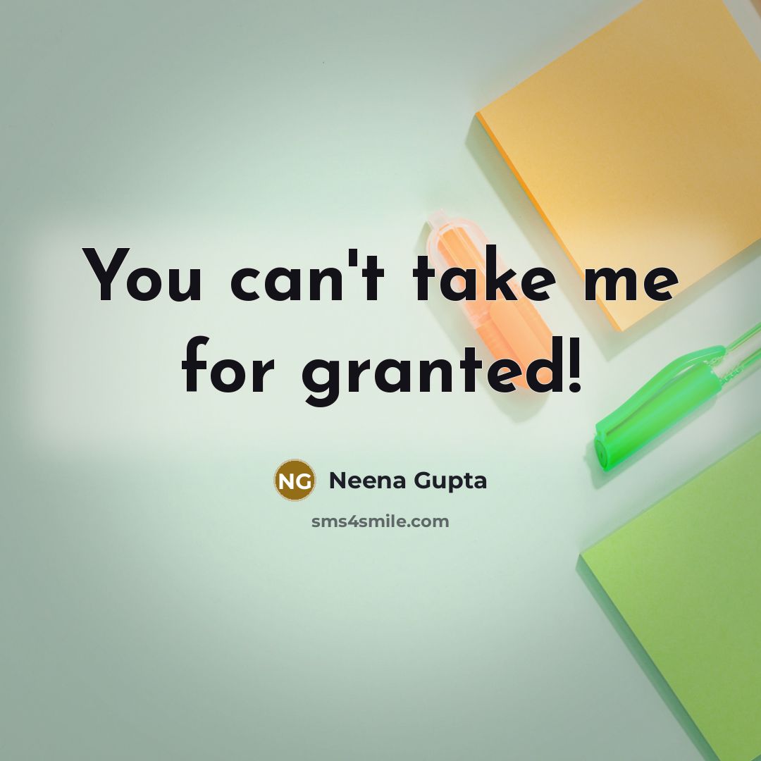 “You can't take me for granted!…” quote by Neena Gupta