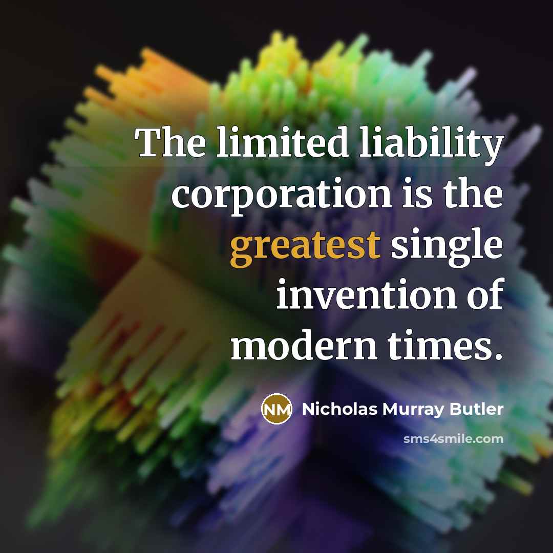 “The limited liability corporation is the greatest single invention of modern times.” quote by Nicholas Murray Butler