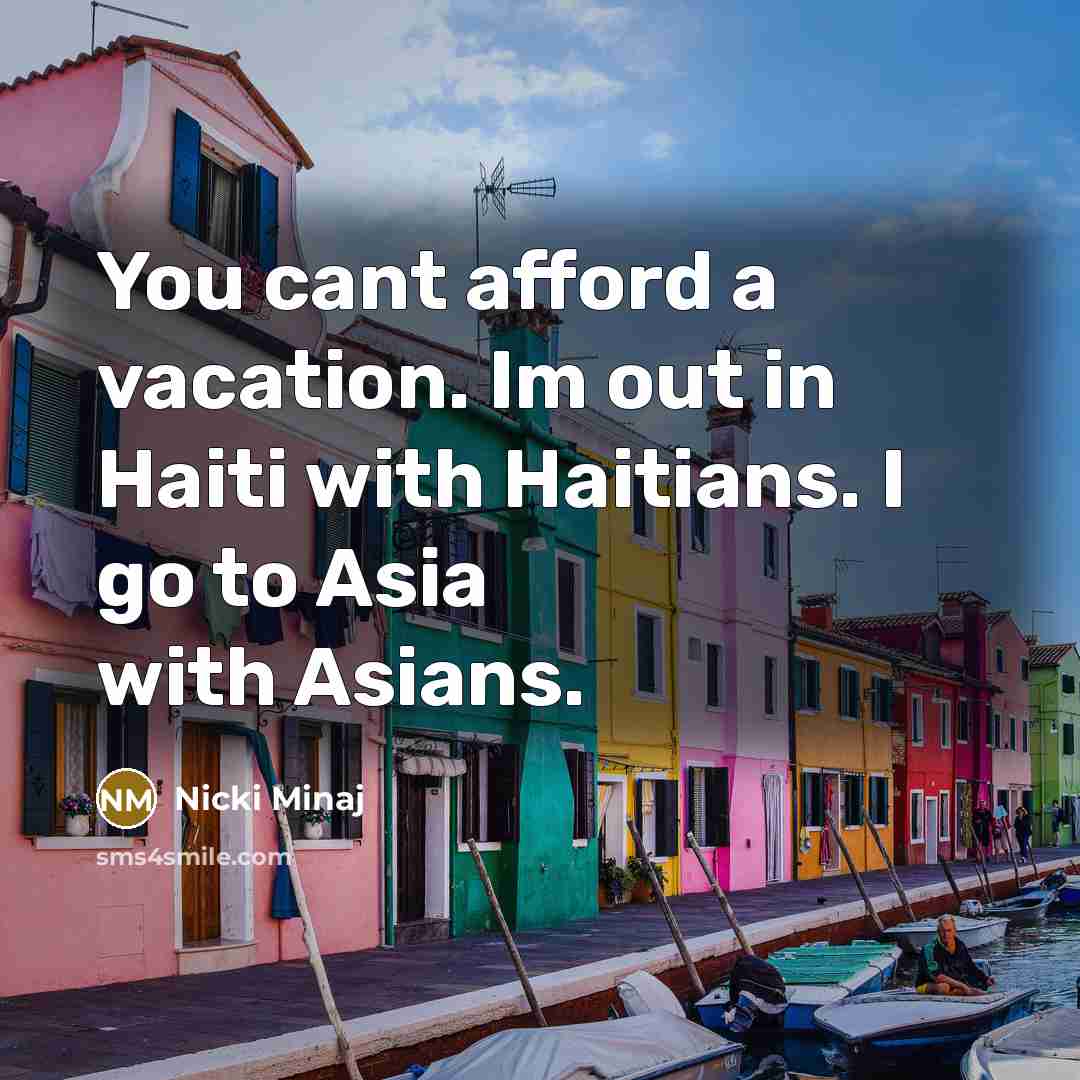 “You cant afford a vacation. Im out in Haiti with…” quote by Nicki Minaj