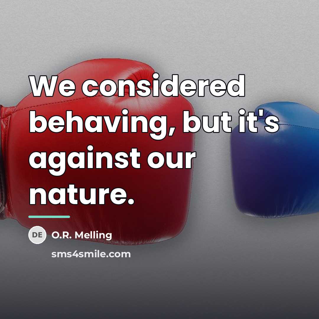 “We considered behaving, but it's against our nature.…” quote by O.R. Melling