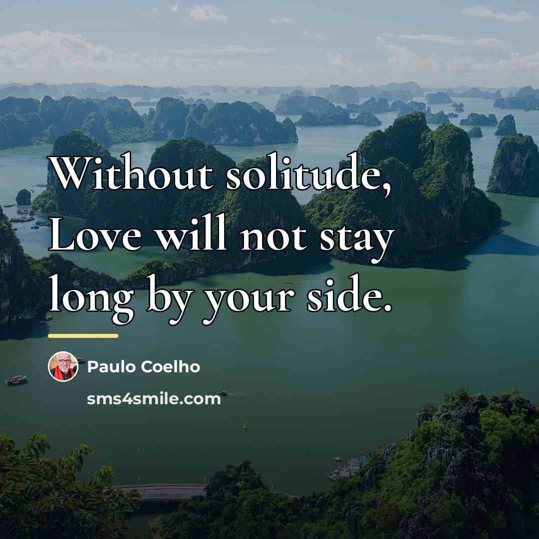 “Without solitude, Love will not stay long by your side.…” quote by Paulo Coelho