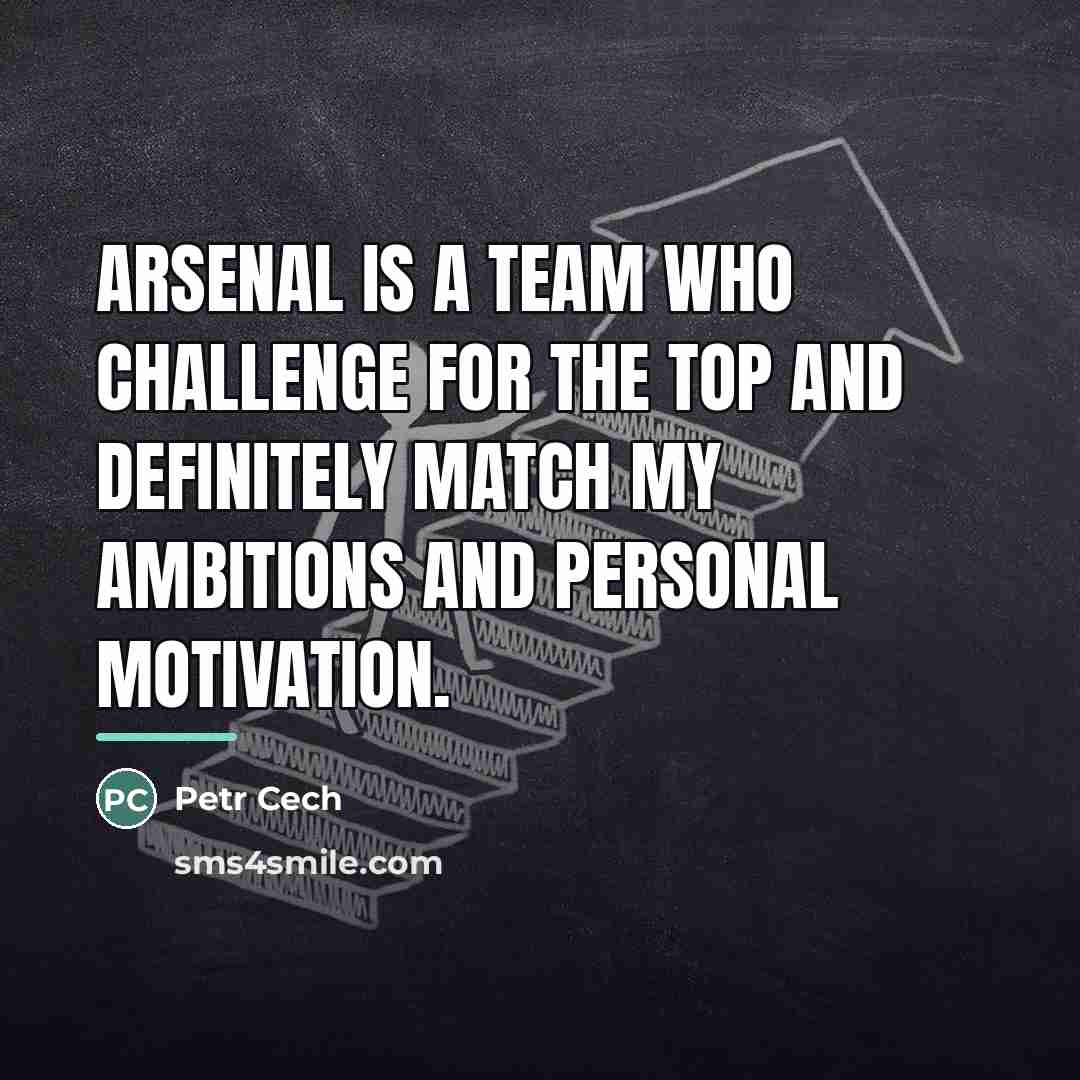 “Arsenal is a team who challenge for the top and…” quote by Petr Cech