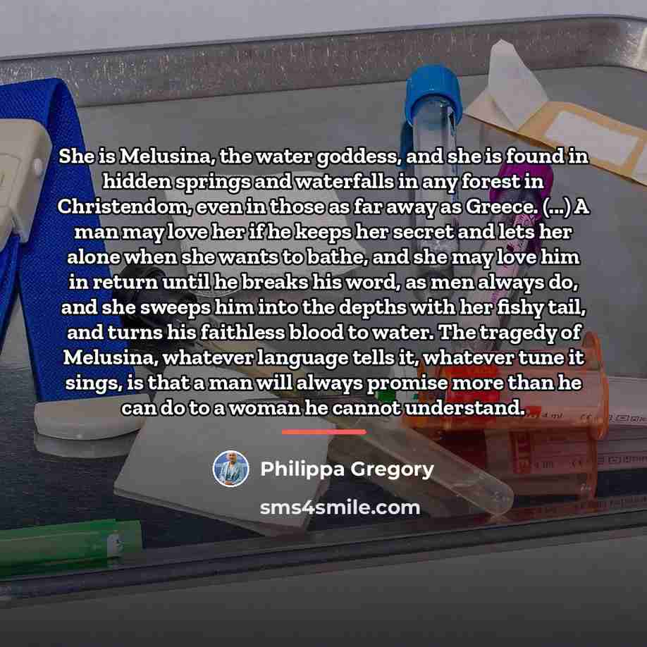 “She is Melusina, the water goddess, and she is found…” quote by Philippa Gregory