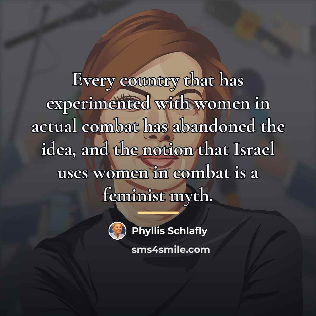 “Every country that has experimented with women in actual combat…” quote by Phyllis Schlafly