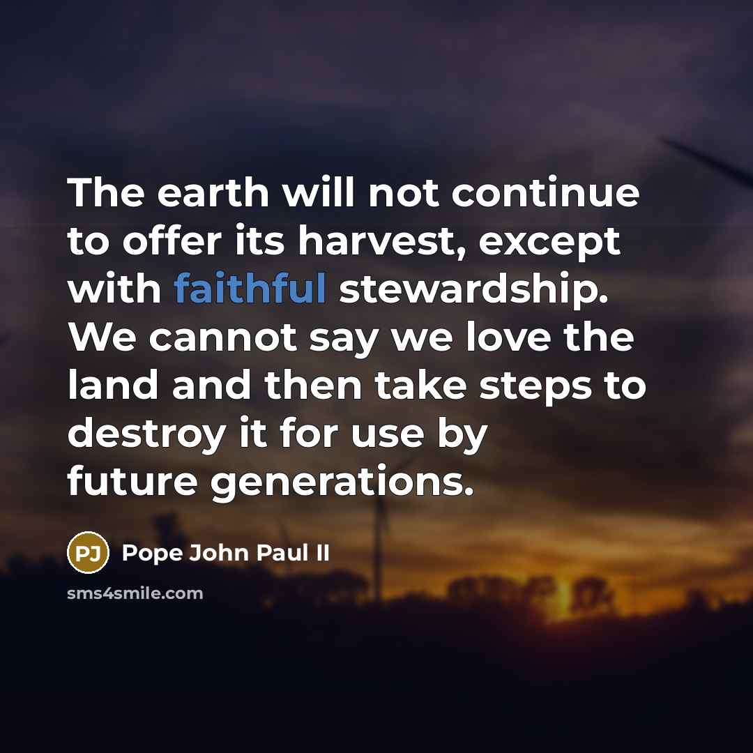 “The earth will not continue to offer its harvest, except…” quote by Pope John Paul II