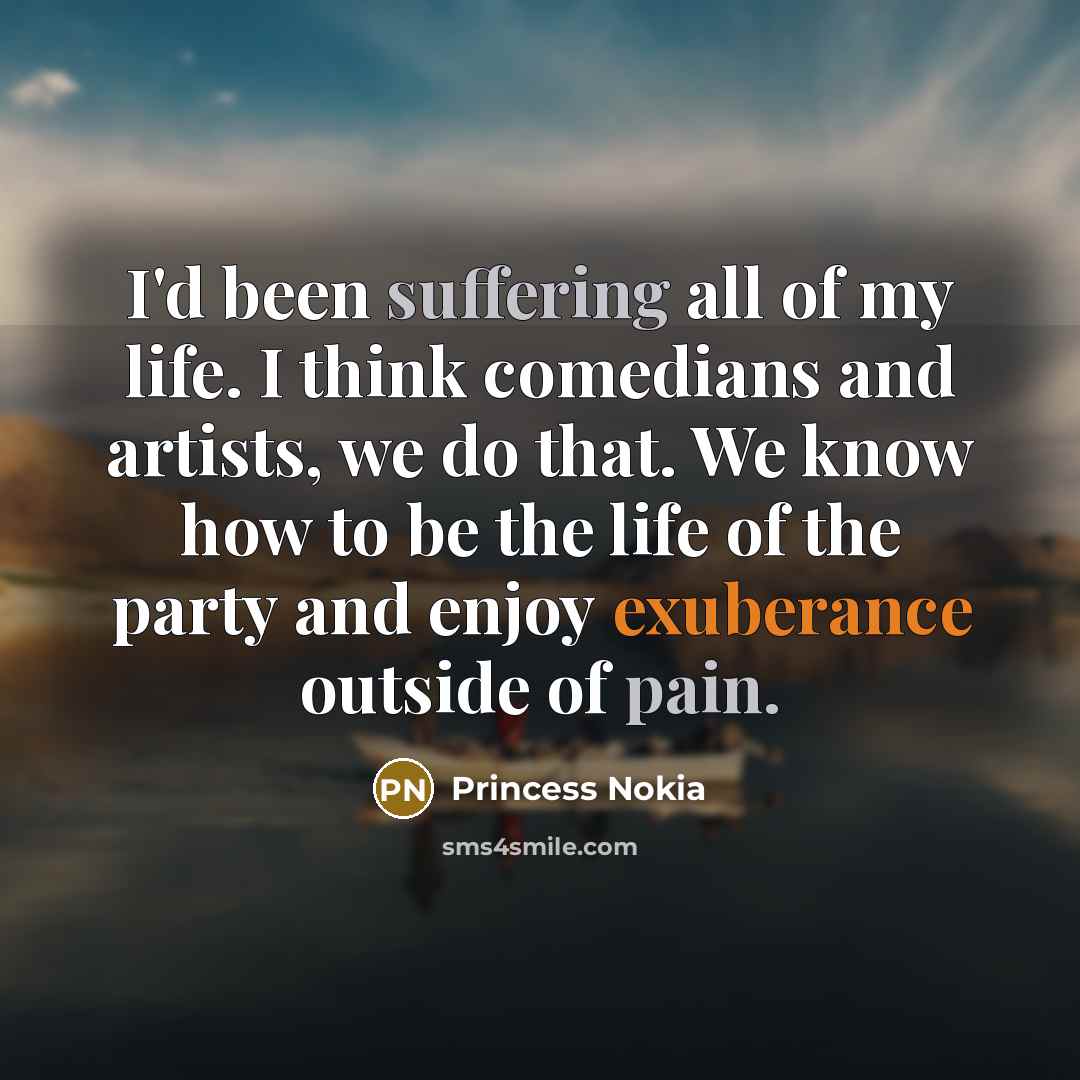 “I'd been suffering all of my life. I think comedians…” quote by Princess Nokia