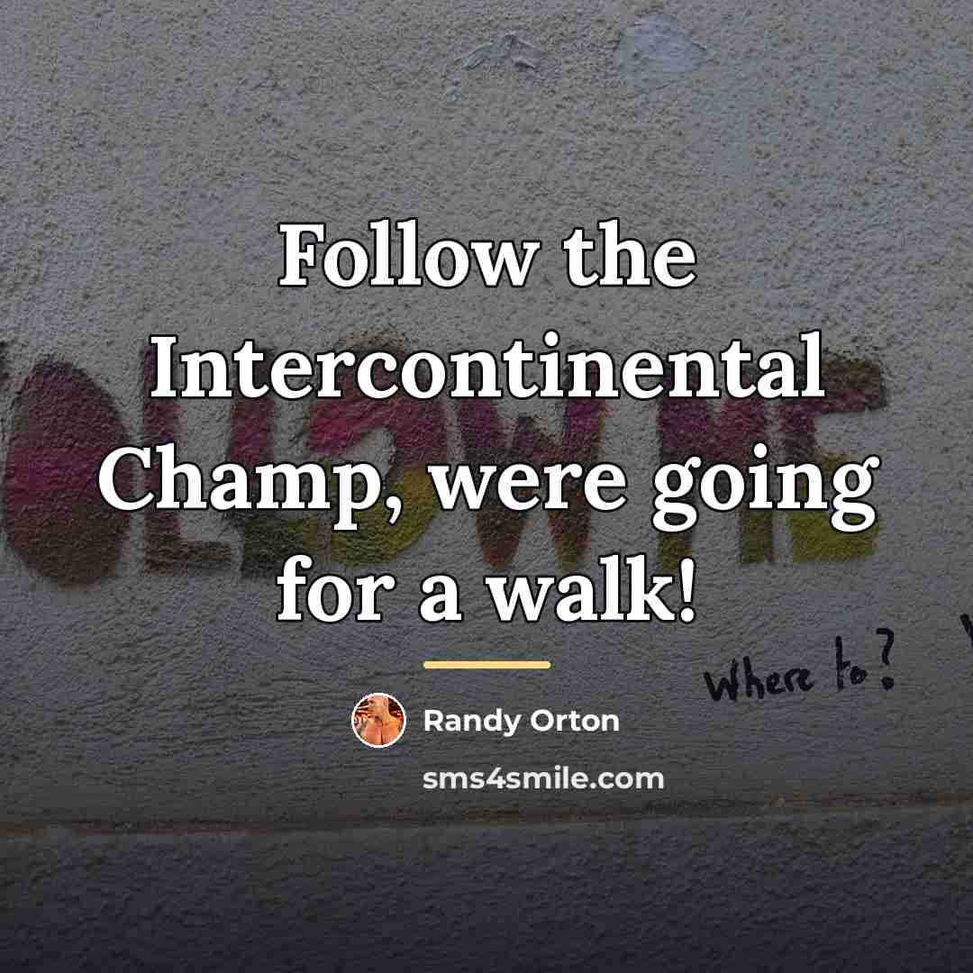 “Follow the Intercontinental Champ, were going for a walk!…” quote by Randy Orton
