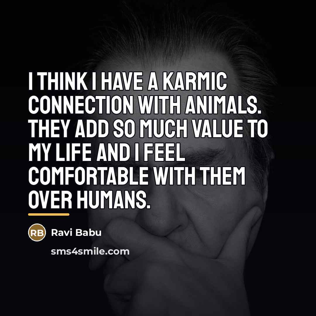 “I think I have a karmic connection with animals. They…” quote by Ravi Babu
