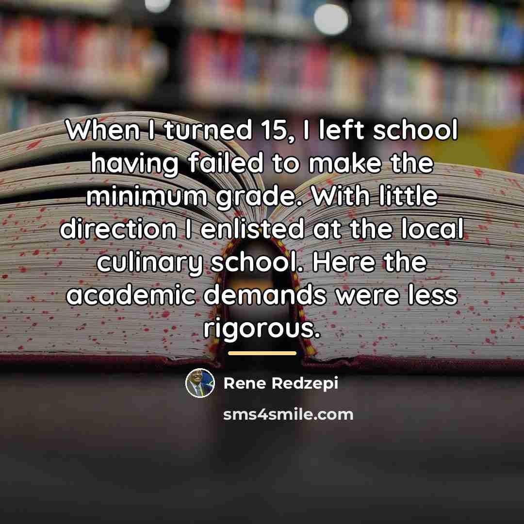 “When I turned 15, I left school having failed to…” quote by Rene Redzepi