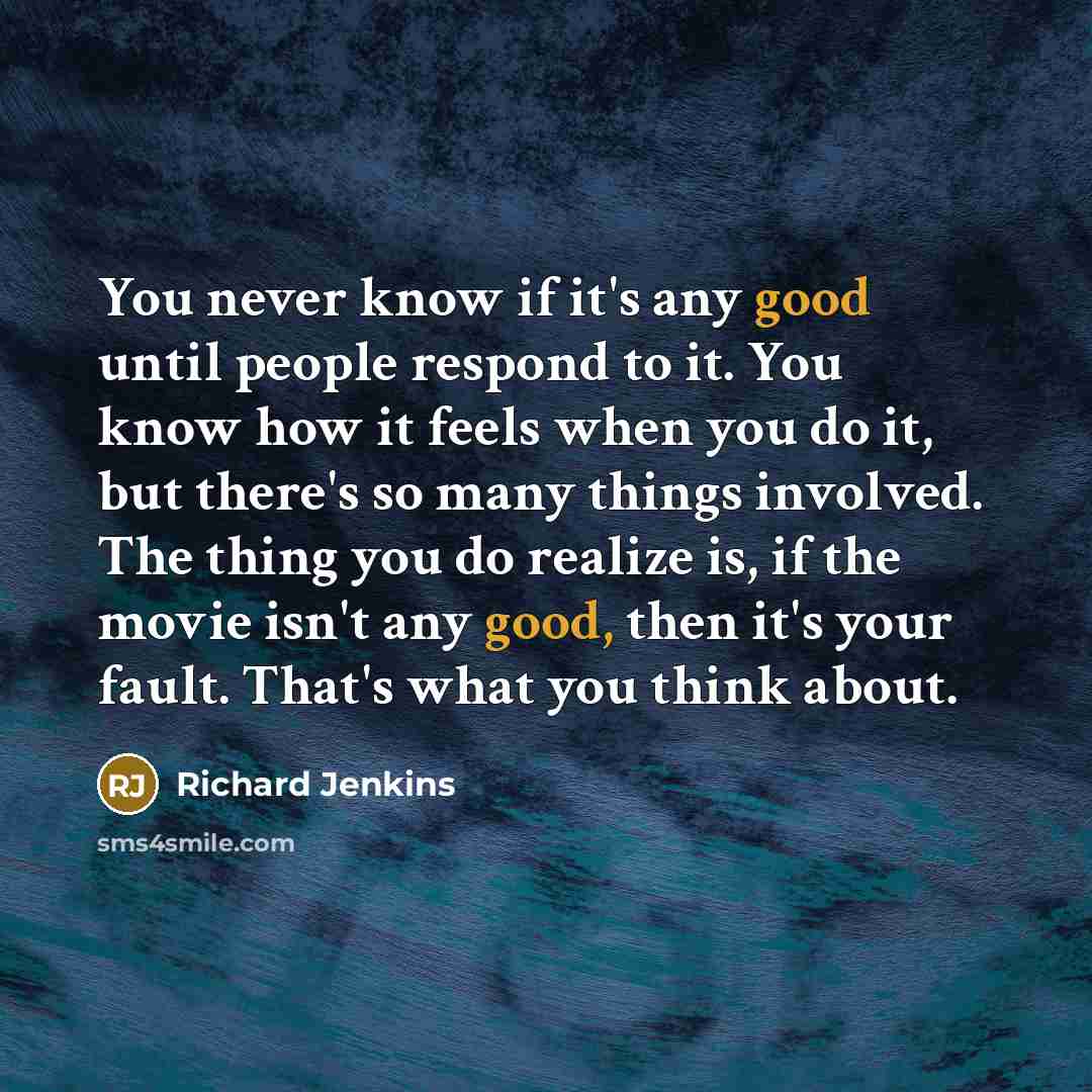“You never know if it's any good until people respond…” quote by Richard Jenkins