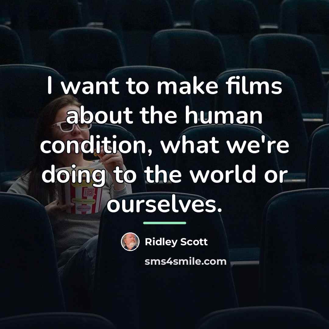 “I want to make films about the human condition, what…” quote by Ridley Scott