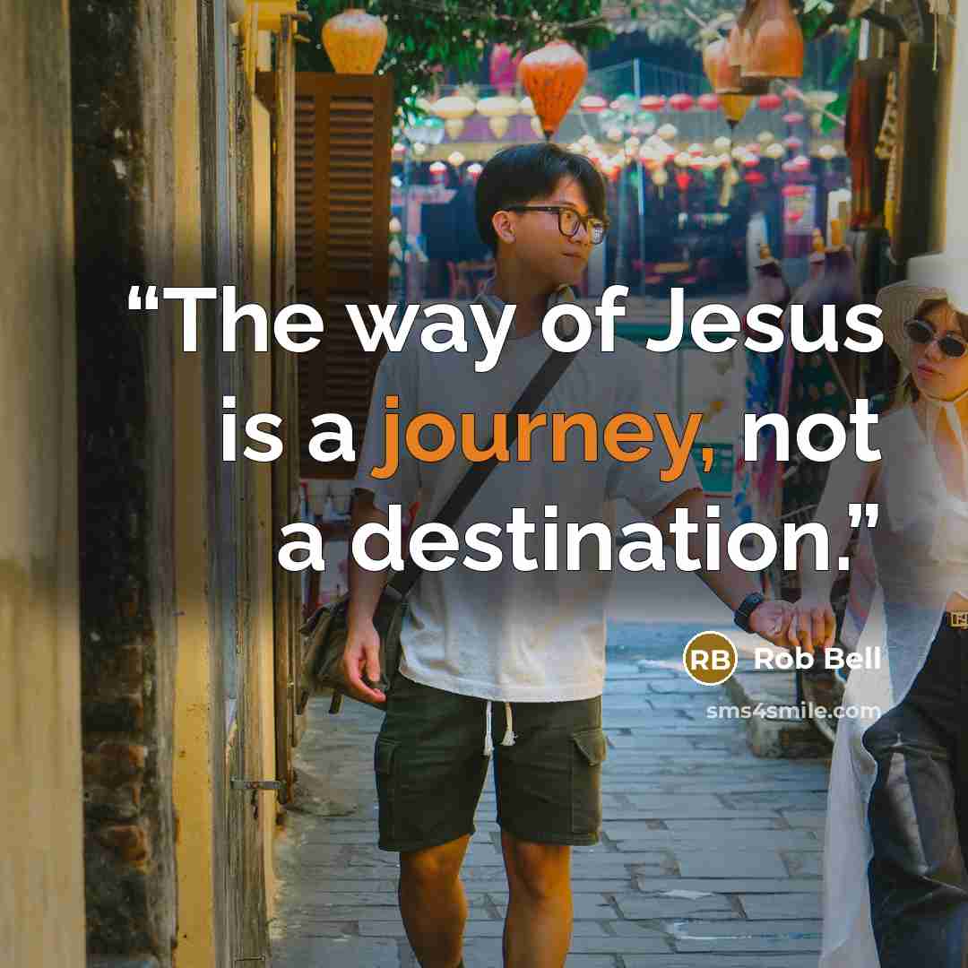 “The way of Jesus is a journey, not a destination.” quote by Rob Bell