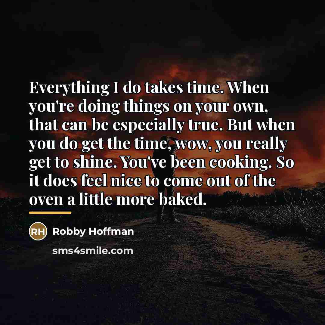 “Everything I do takes time. When you're doing things on…” quote by Robby Hoffman
