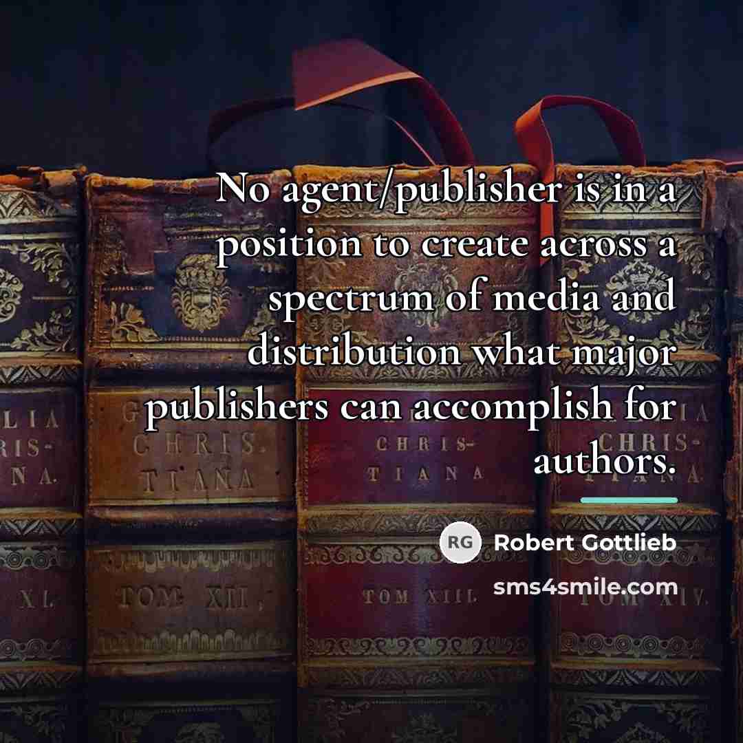 “No agent/publisher is in a position to create across a…” quote by Robert Gottlieb