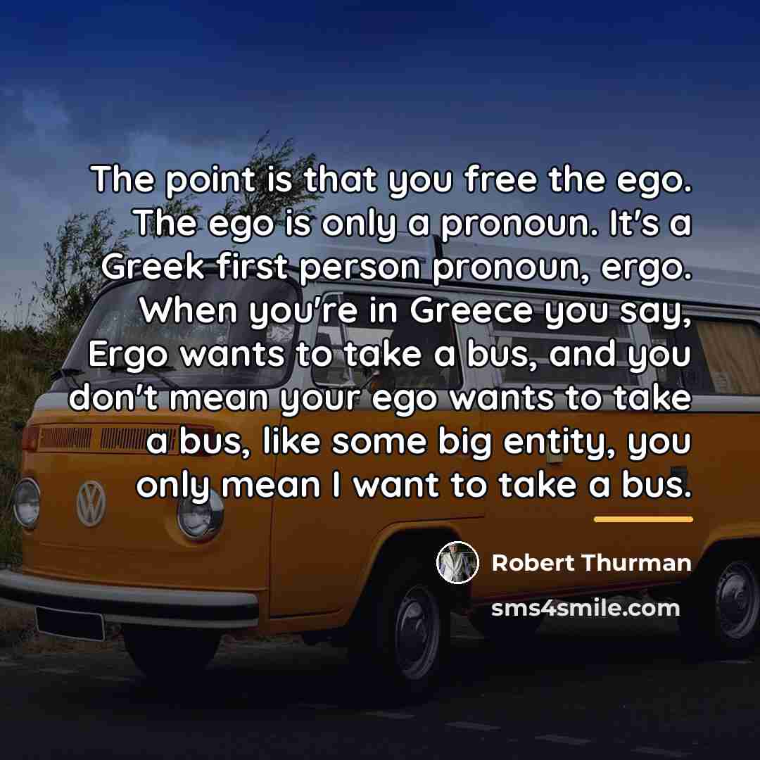 “The point is that you free the ego. The ego…” quote by Robert Thurman