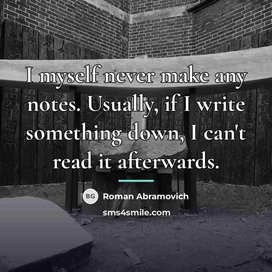 “I myself never make any notes. Usually, if I write…” quote by Roman Abramovich