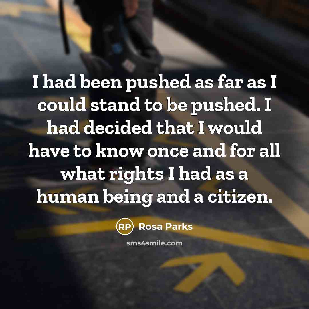 “I had been pushed as far as I could stand…” quote by Rosa Parks