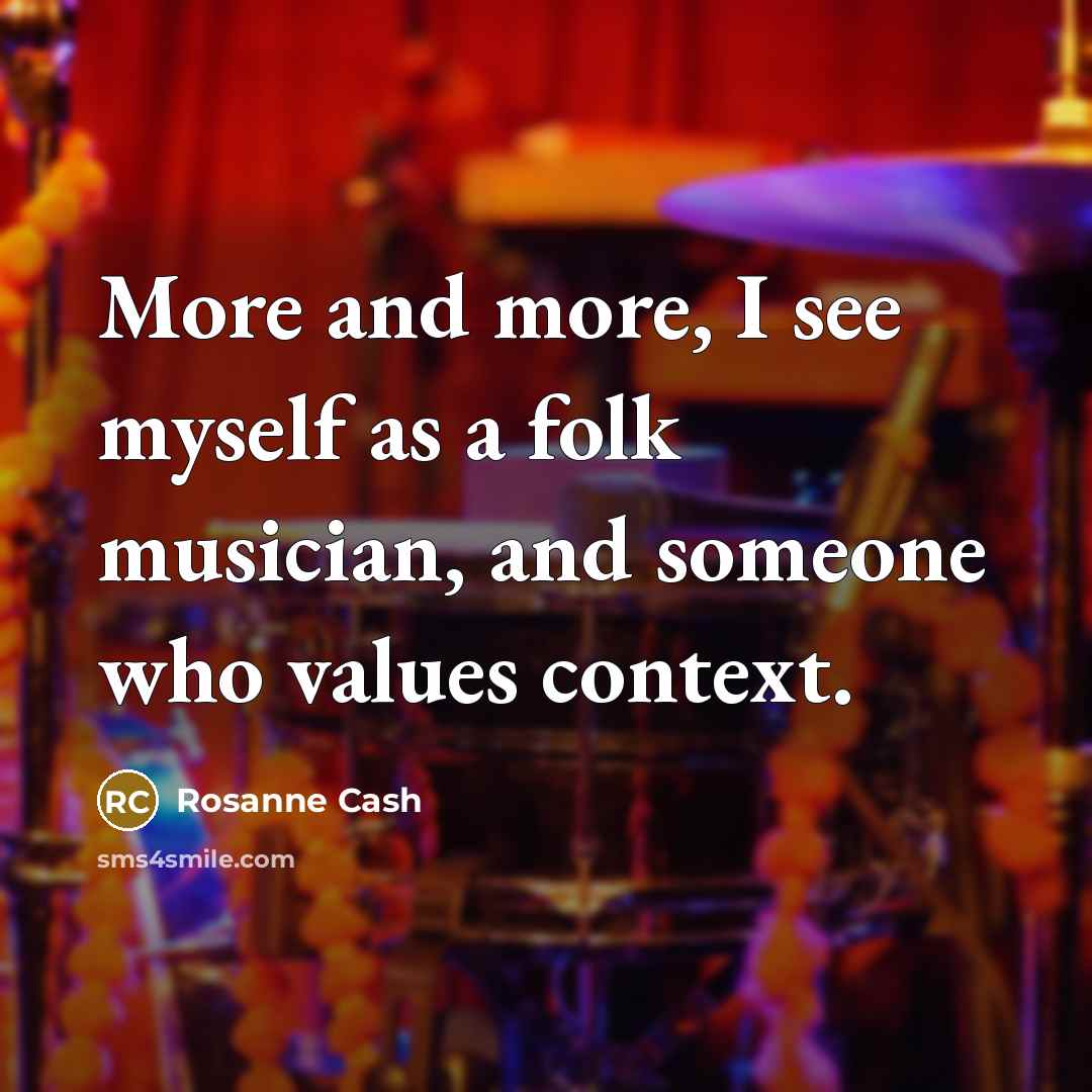 “More and more, I see myself as a folk musician,…” quote by Rosanne Cash