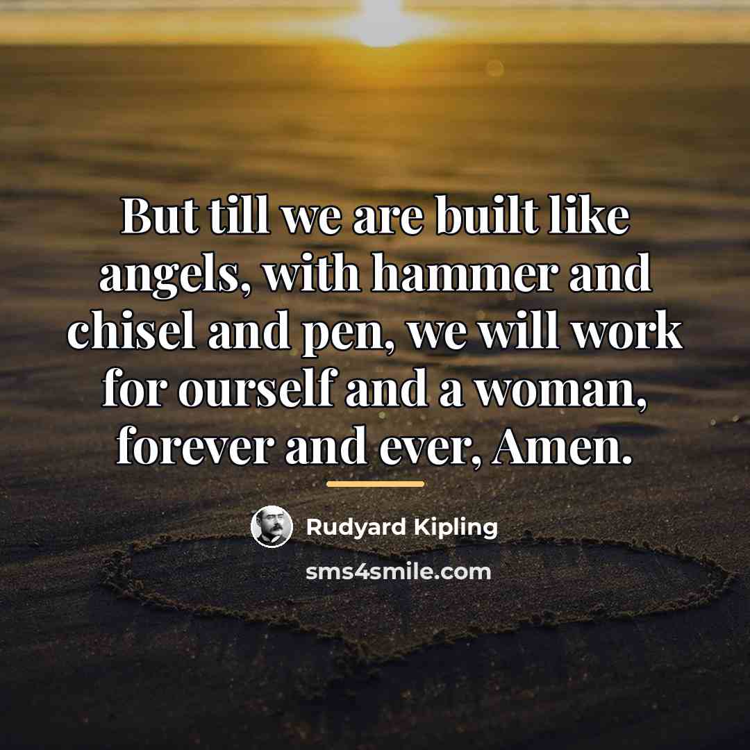 “But till we are built like angels, with hammer and…” quote by Rudyard Kipling