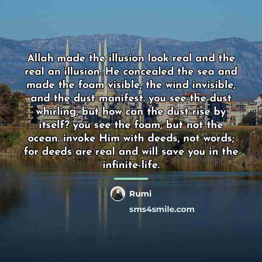 “Allah made the illusion look real and the real an…” quote by Rumi