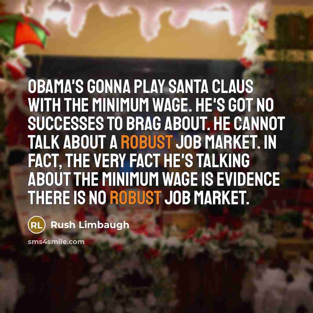 “Obama's gonna play Santa Claus with the minimum wage. He's…” quote by Rush Limbaugh