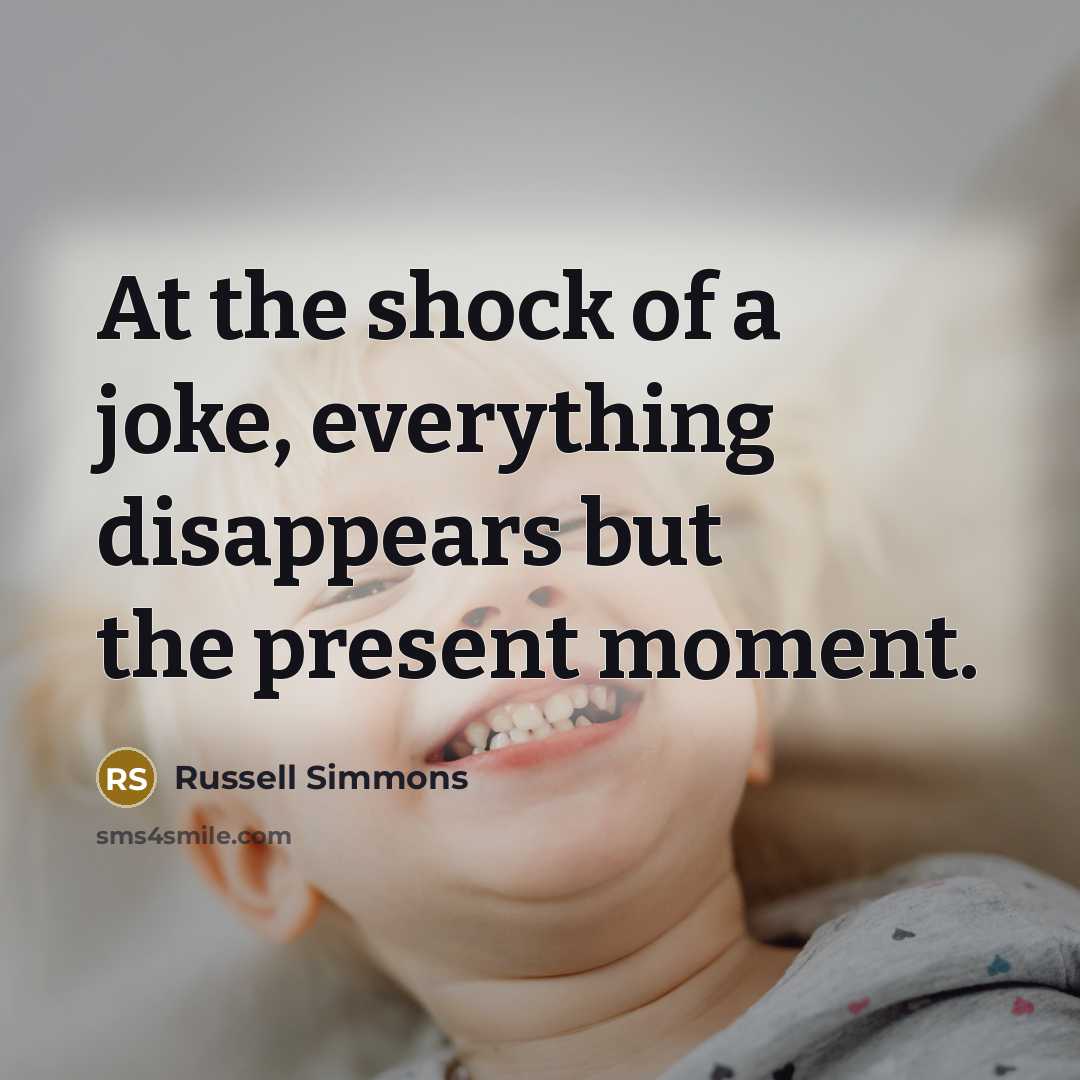 “At the shock of a joke, everything disappears but the present moment.” quote by Russell Simmons