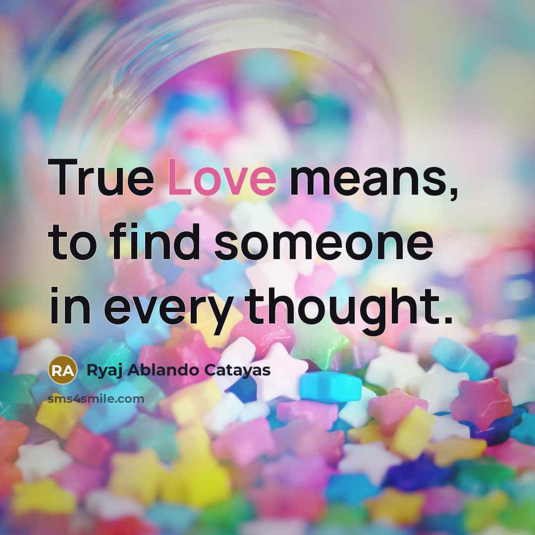 “True Love means, to find someone in every thought.…” quote by Ryaj Ablando Catayas