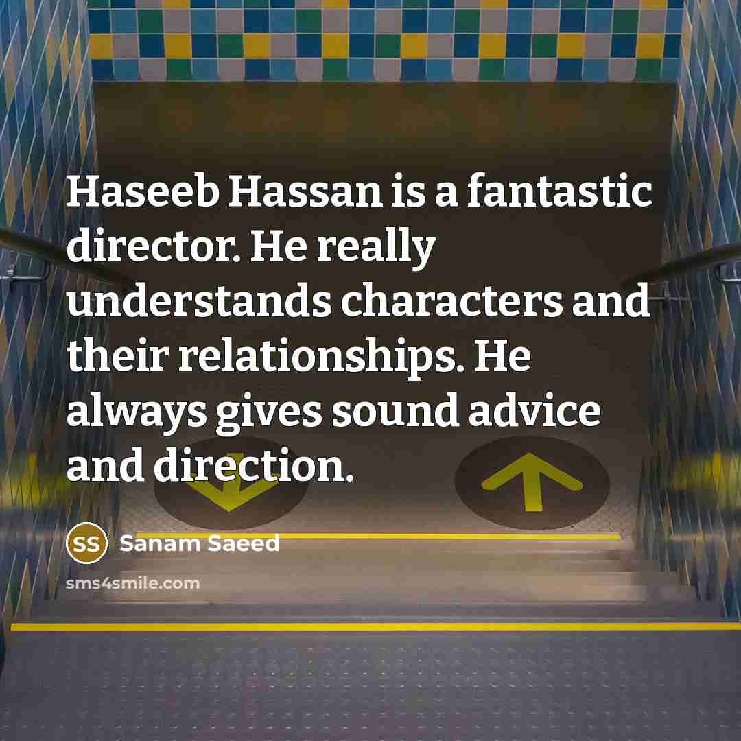 “Haseeb Hassan is a fantastic director. He really understands characters…” quote by Sanam Saeed