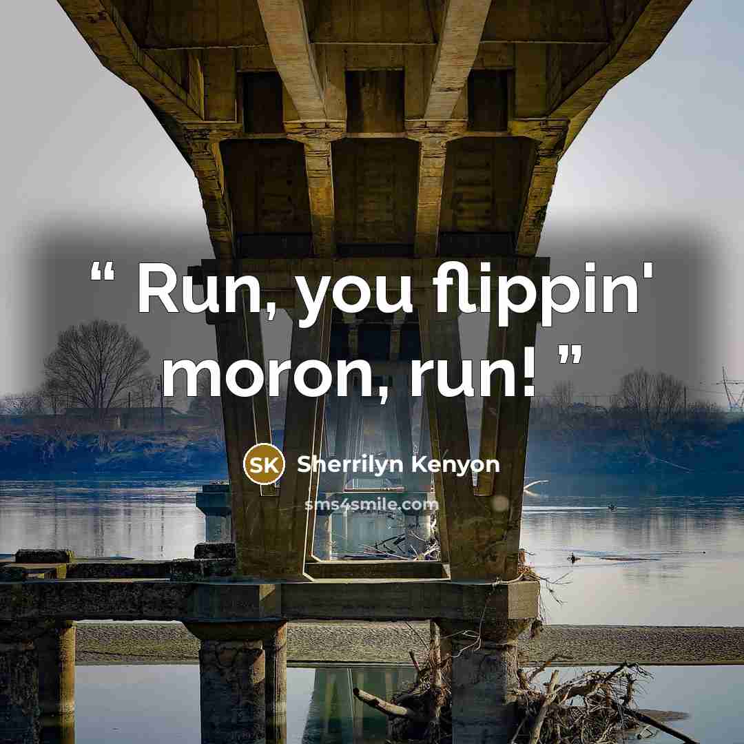 “Run, you flippin' moron, run!” quote by Sherrilyn Kenyon