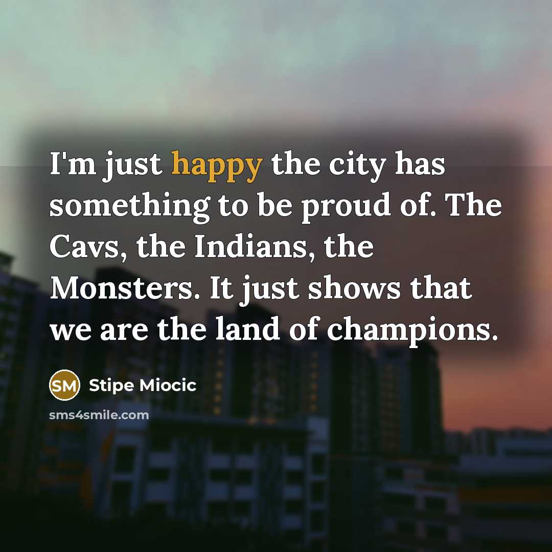 “I'm just happy the city has something to be proud…” quote by Stipe Miocic
