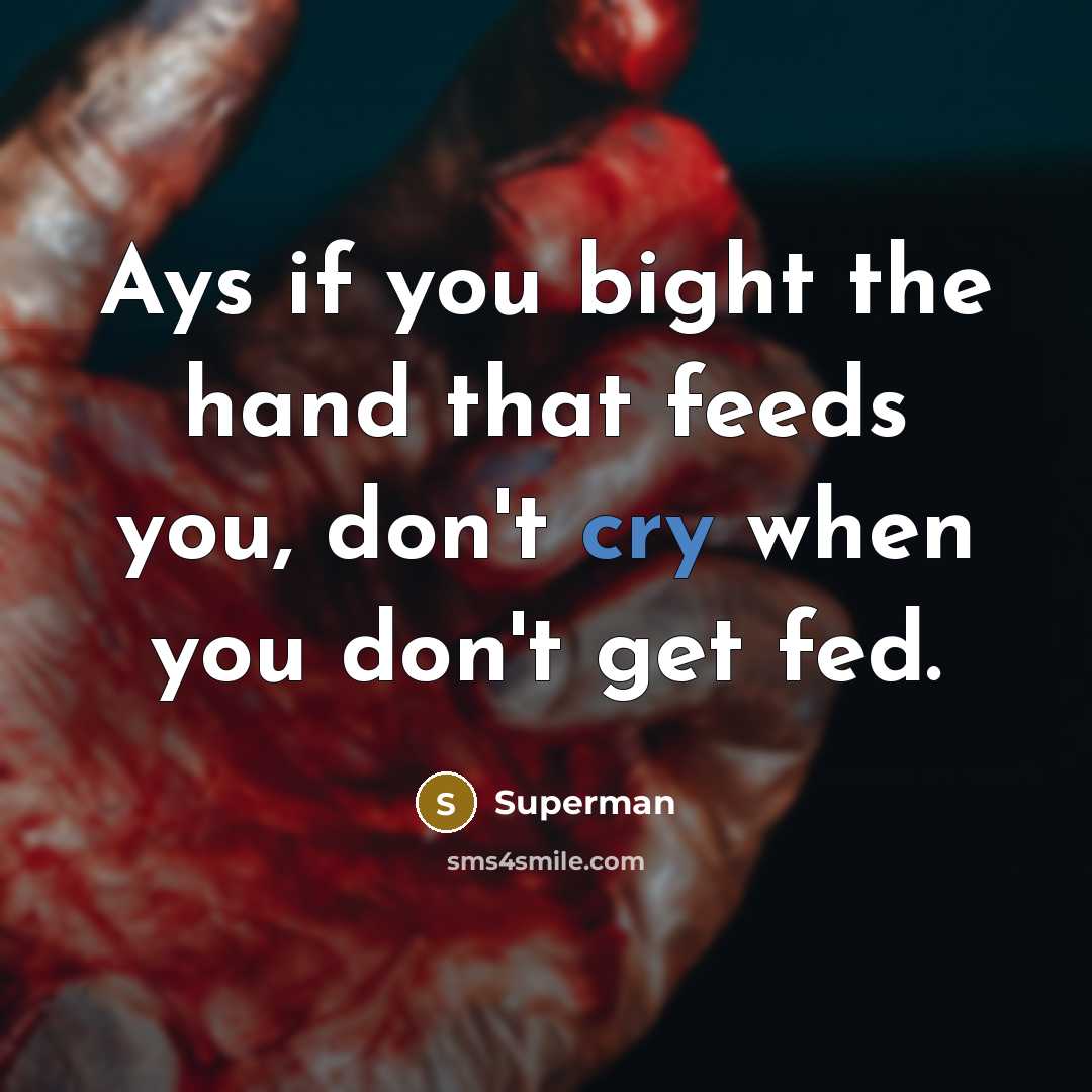 “Ays if you bight the hand that feeds you, don't…” quote by Superman