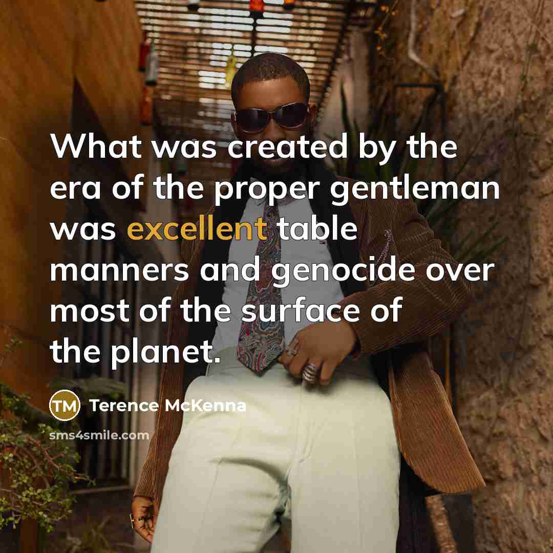 “What was created by the era of the proper gentleman…” quote by Terence McKenna