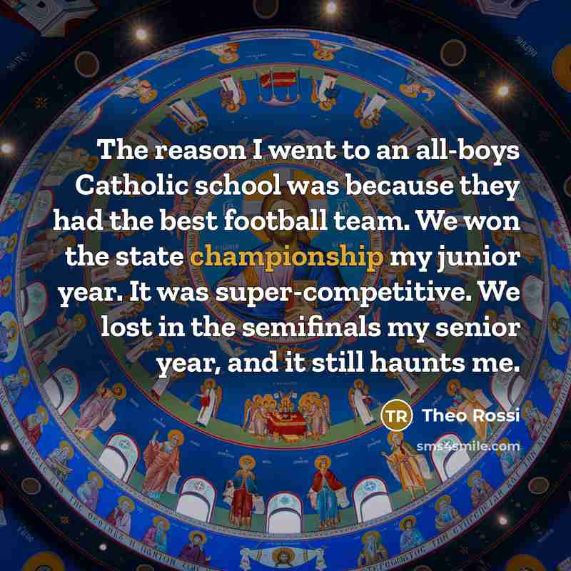 “The reason I went to an all-boys Catholic school was…” quote by Theo Rossi