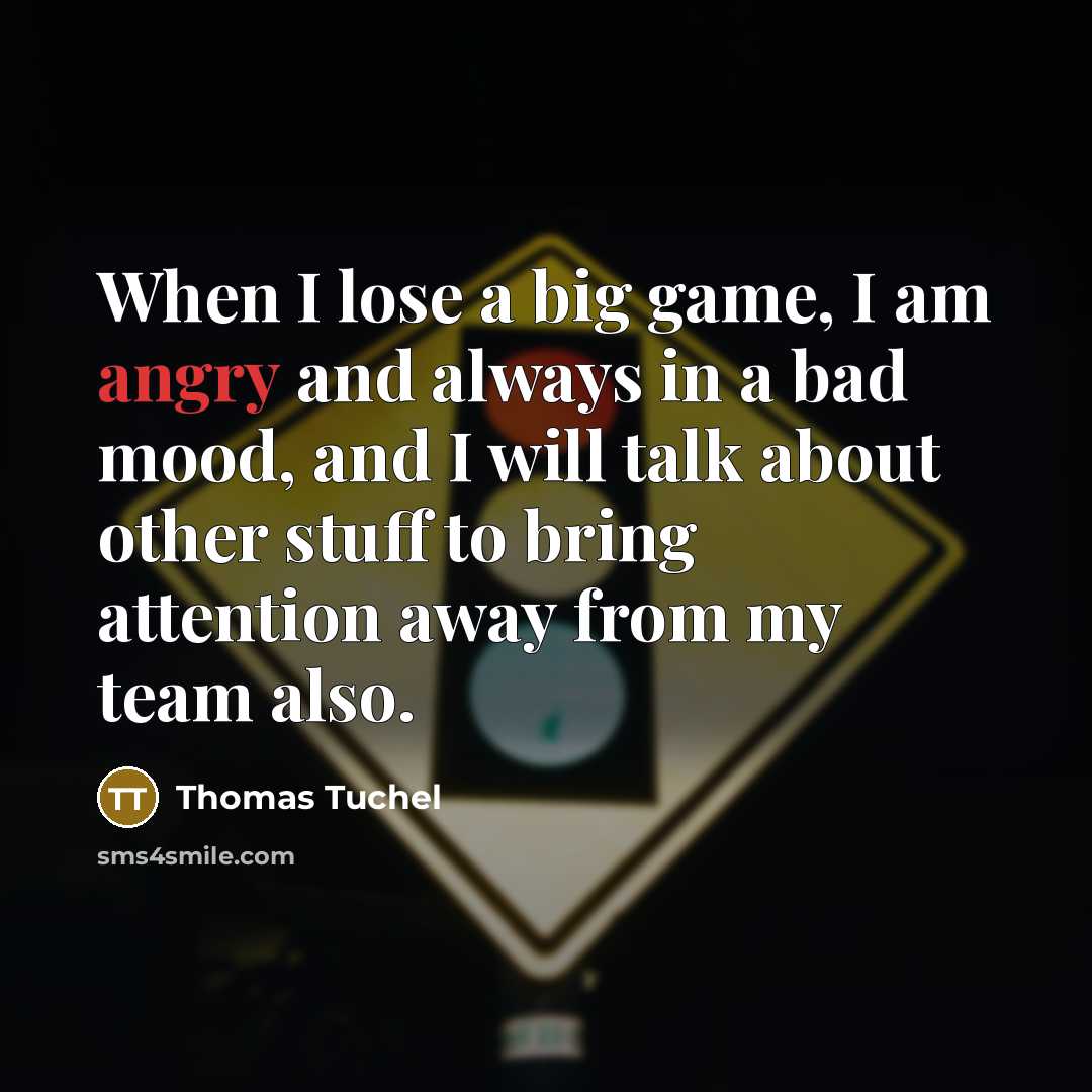 “When I lose a big game, I am angry and…” quote by Thomas Tuchel
