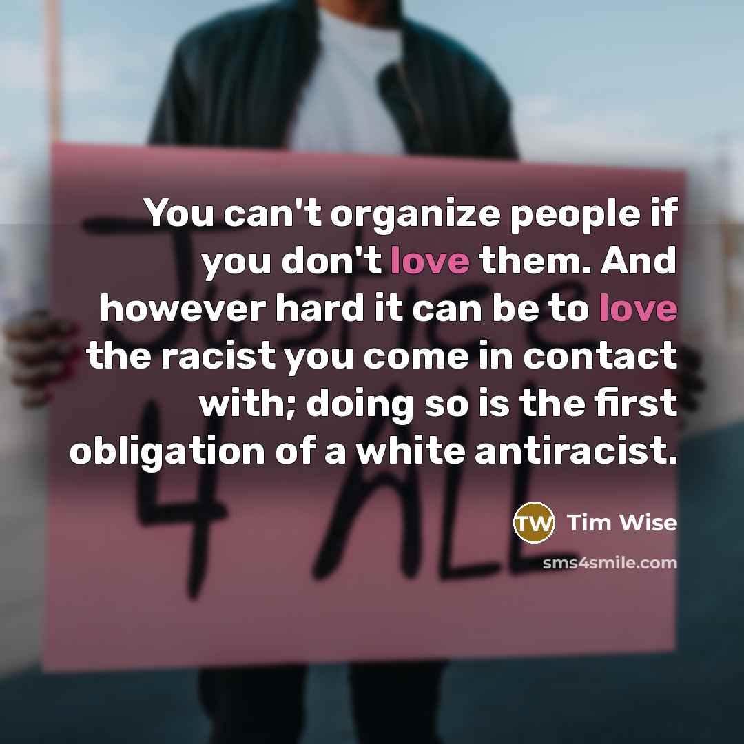 “You can't organize people if you don't love them. And…” quote by Tim Wise