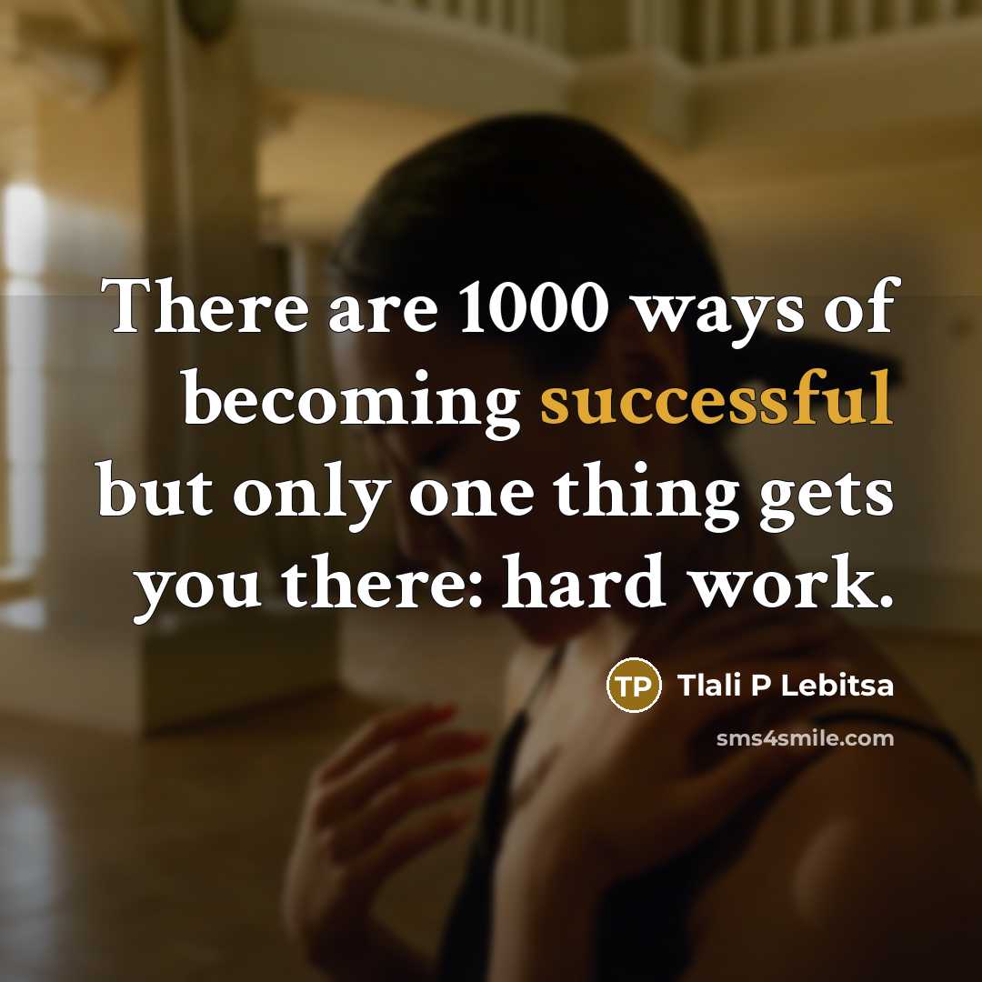 “There are 1000 ways of becoming successful but only one thing gets you there: hard work.” quote by Tlali P Lebitsa