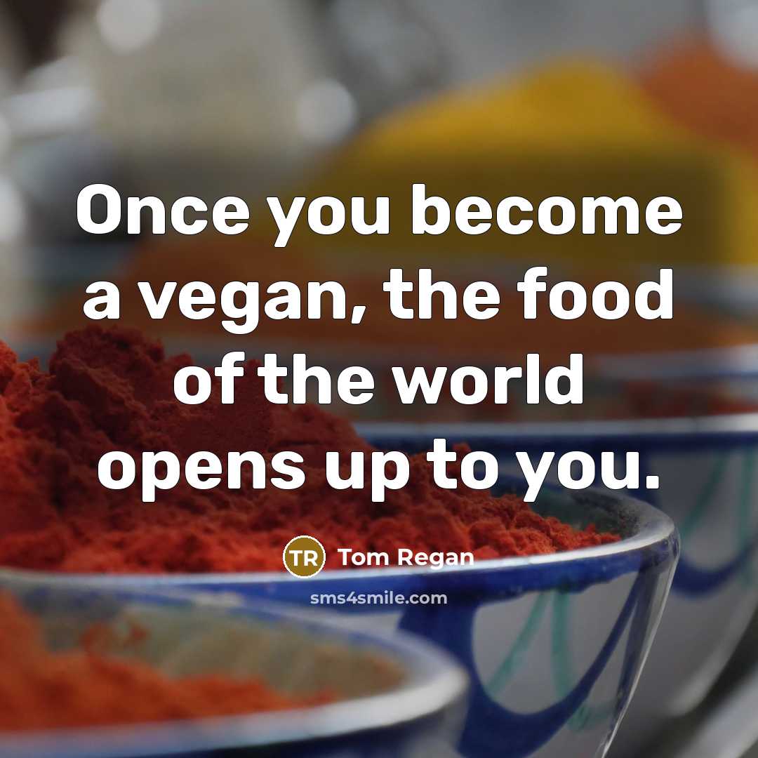 “Once you become a vegan, the food of the world…” quote by Tom Regan