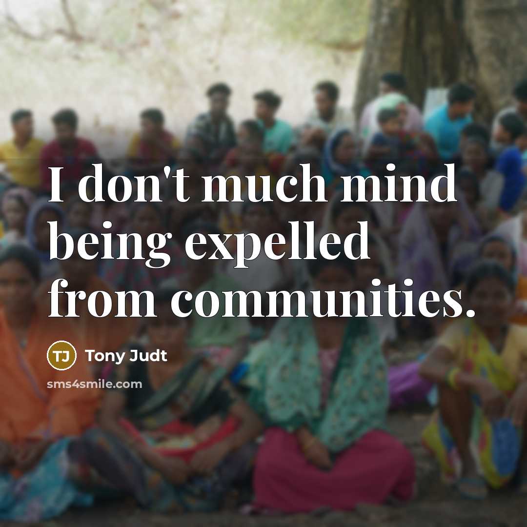 “I don't much mind being expelled from communities.…” quote by Tony Judt