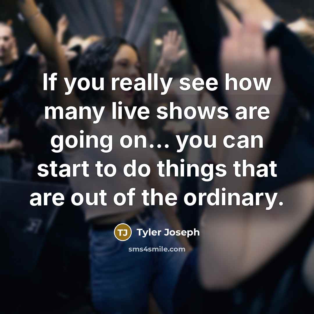 “If you really see how many live shows are going…” quote by Tyler Joseph