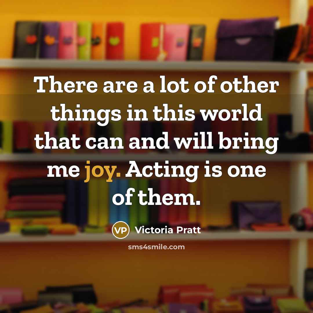 “There are a lot of other things in this world…” quote by Victoria Pratt