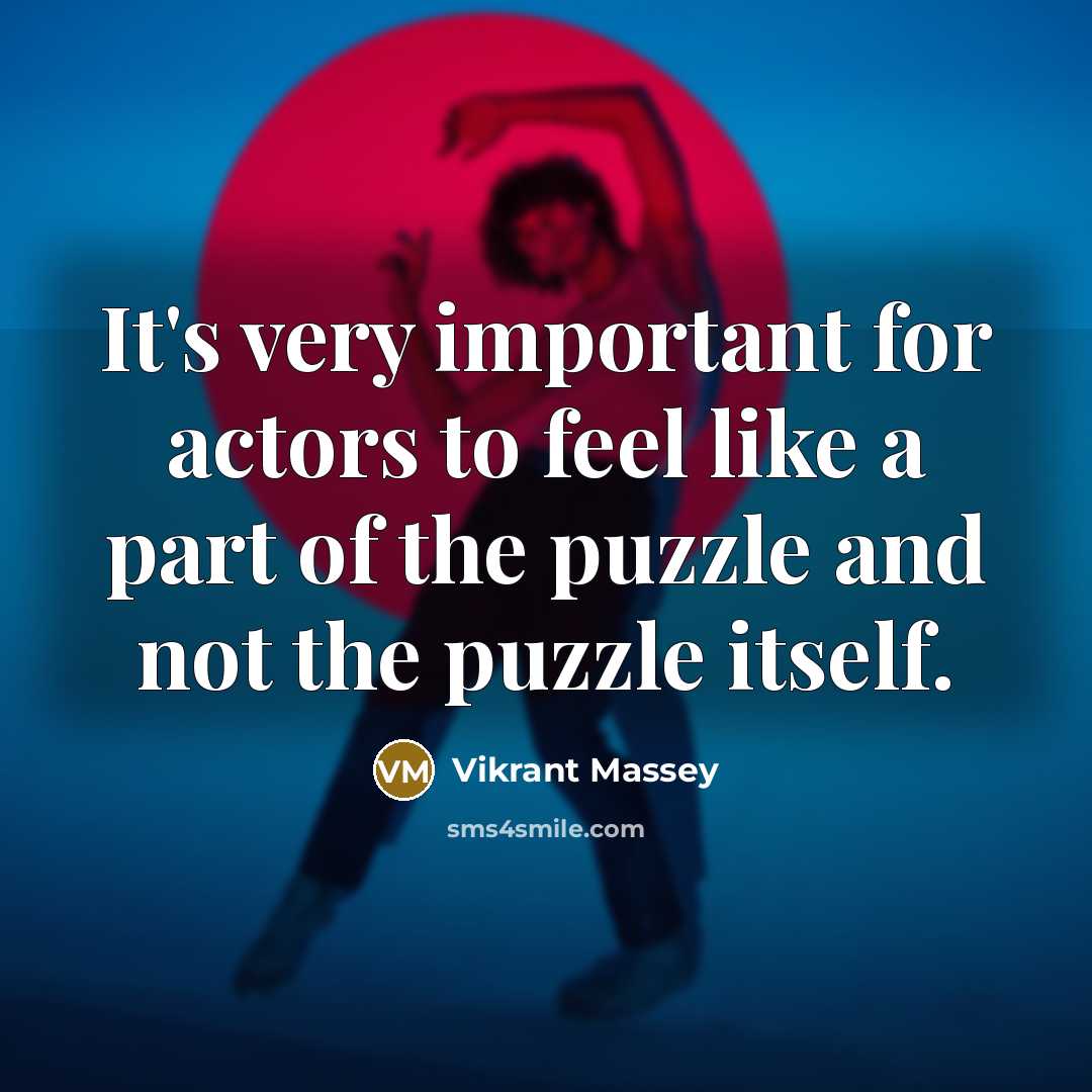 “It's very important for actors to feel like a part of the puzzle and not the puzzle itself.” quote by Vikrant Massey