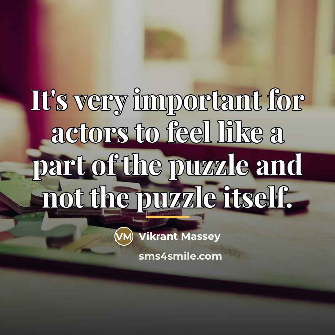 “It's very important for actors to feel like a part…” quote by Vikrant Massey