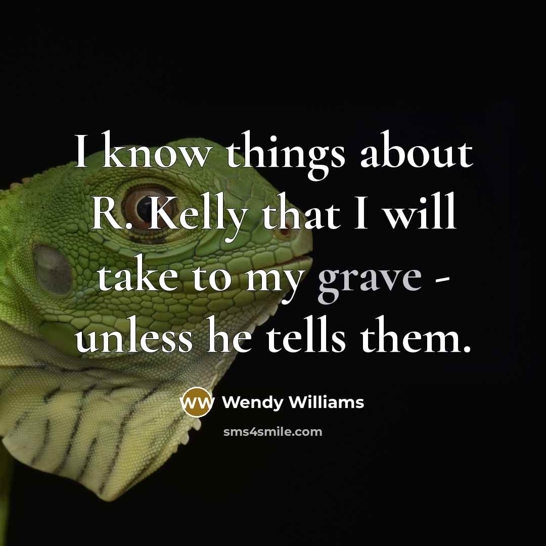 “I know things about R. Kelly that I will take…” quote by Wendy Williams