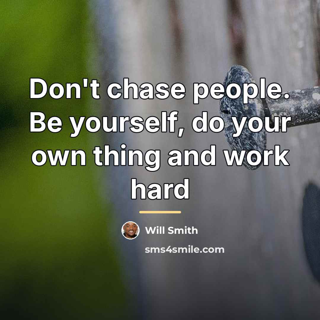 “Don't chase people. Be yourself, do your own thing and…” quote by Will Smith