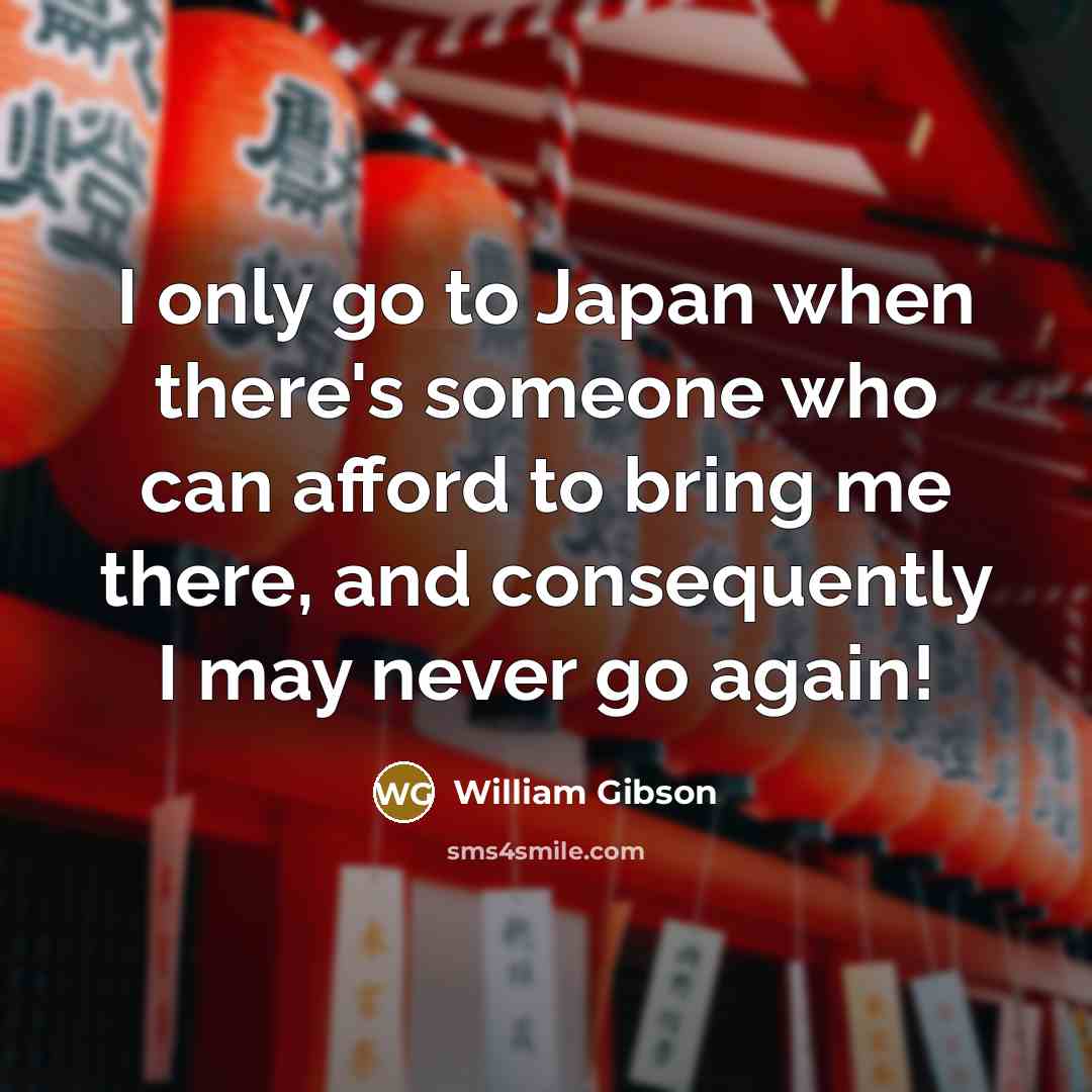 “I only go to Japan when there's someone who can…” quote by William Gibson